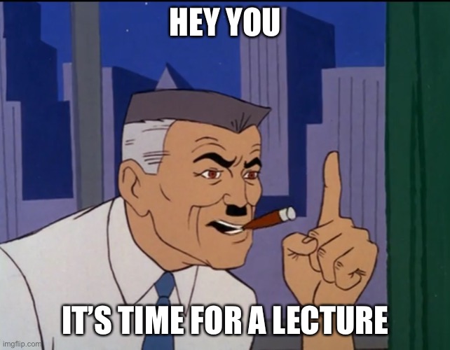 Lol | HEY YOU; IT’S TIME FOR A LECTURE | image tagged in spiderman | made w/ Imgflip meme maker