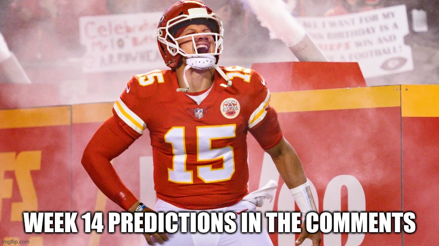 WEEK 14 PREDICTIONS IN THE COMMENTS | made w/ Imgflip meme maker