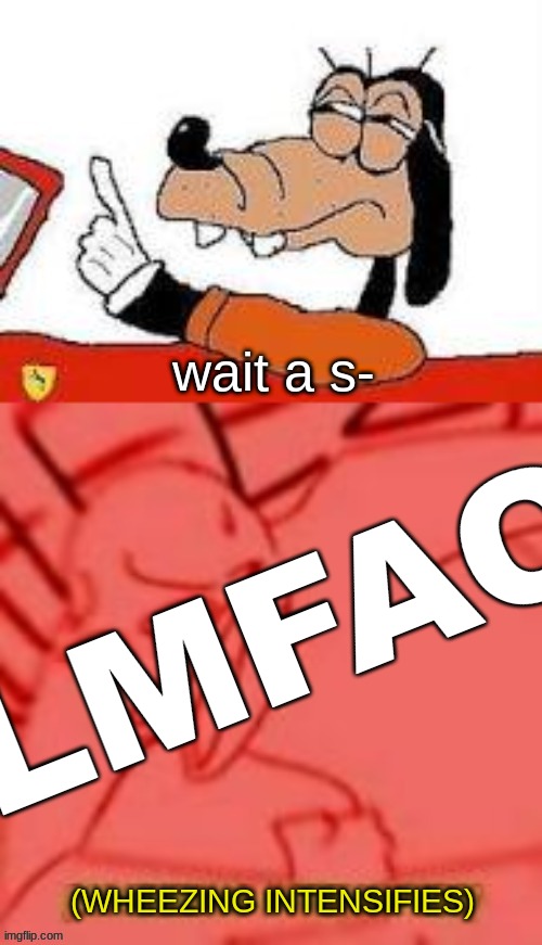 wait a sec wheeze | LMFAO | image tagged in wait a sec wheeze | made w/ Imgflip meme maker