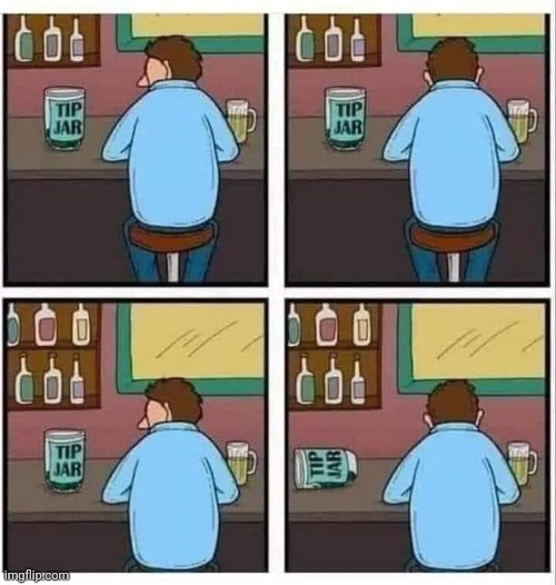 Just following instructions | image tagged in bar,tip,jar,tips,tipping,tipped | made w/ Imgflip meme maker