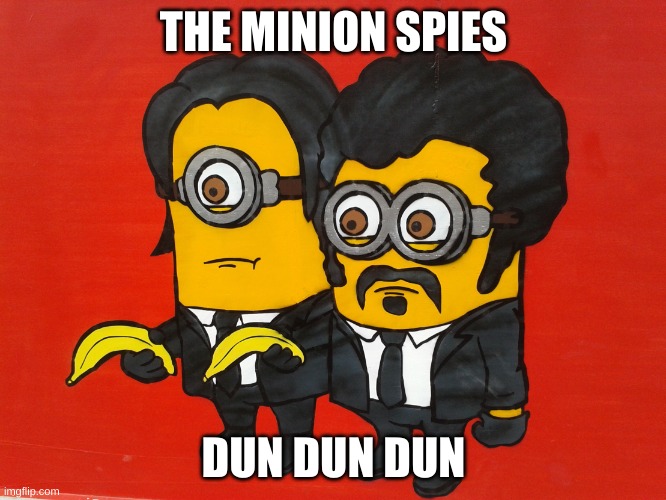 ,deinfubryrg | THE MINION SPIES; DUN DUN DUN | image tagged in minions pulp fiction mashup | made w/ Imgflip meme maker