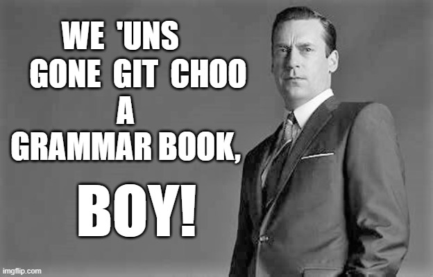 WE  'UNS GONE  GIT  CHOO A GRAMMAR BOOK, BOY! | made w/ Imgflip meme maker