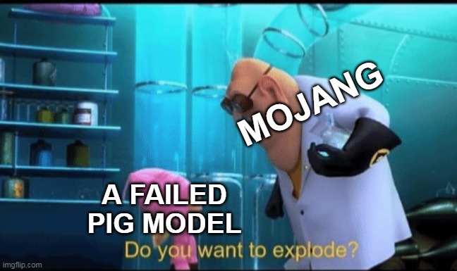 Do you want to explode? | MOJANG; A FAILED PIG MODEL | image tagged in do you want to explode,memes,minecraft,funny | made w/ Imgflip meme maker