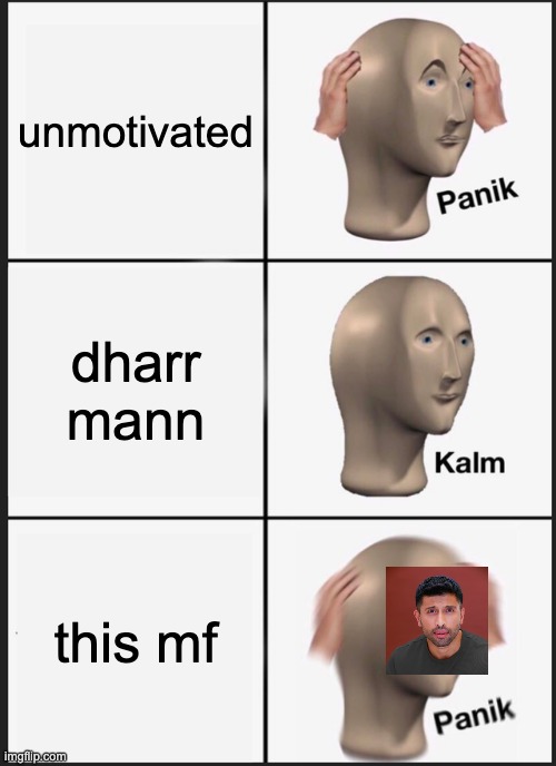 mf scares me | unmotivated; dharr mann; this mf | image tagged in memes,panik kalm panik | made w/ Imgflip meme maker