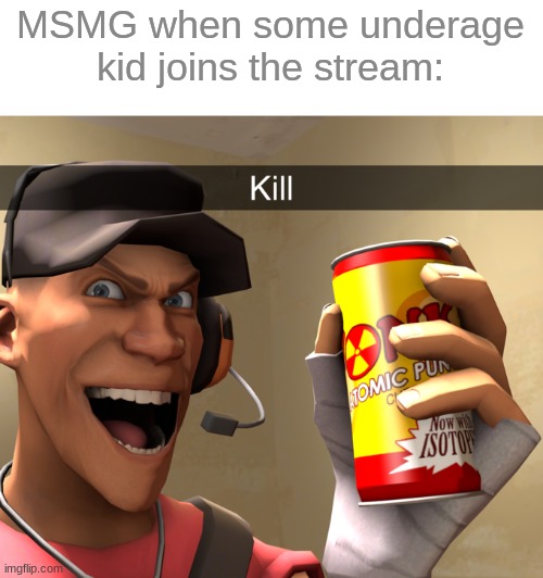 MSMG when some underage kid joins the stream: | made w/ Imgflip meme maker