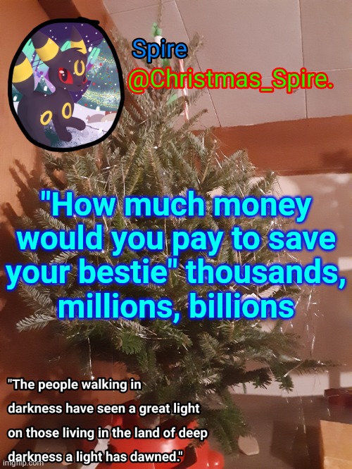 Spire Christmas announcement template | "How much money would you pay to save your bestie" thousands, millions, billions | image tagged in spire christmas announcement template | made w/ Imgflip meme maker