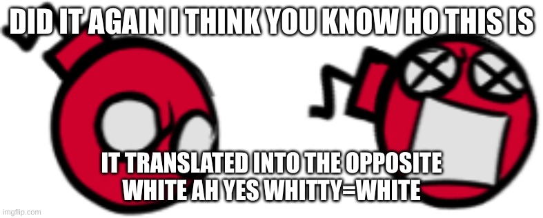 They did whitty dirty............ | DID IT AGAIN I THINK YOU KNOW HO THIS IS; IT TRANSLATED INTO THE OPPOSITE
WHITE AH YES WHITTY=WHITE | image tagged in whitty,google,translate,fnf | made w/ Imgflip meme maker