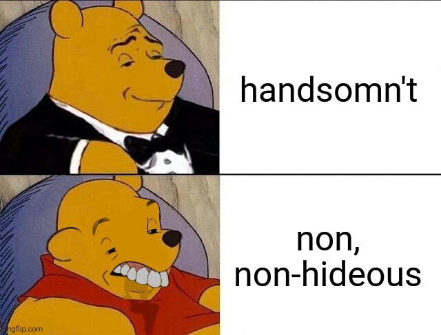 Tuxedo Winnie the Pooh grossed reverse | handsomn't non, non-hideous | image tagged in tuxedo winnie the pooh grossed reverse | made w/ Imgflip meme maker