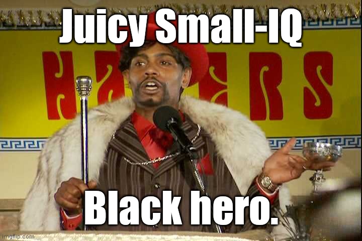 "As I sip my soda, that I'm sure somebody spit in..."" | Juicy Small-IQ Black hero. | image tagged in as i sip my soda that i'm sure somebody spit in | made w/ Imgflip meme maker