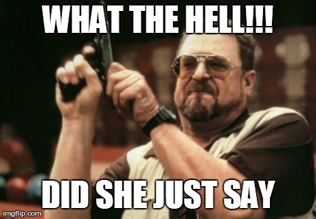Am I The Only One Around Here Meme | WHAT THE HELL!!! DID SHE JUST SAY | image tagged in memes,am i the only one around here | made w/ Imgflip meme maker