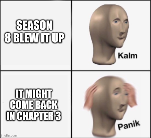 kalm panik | SEASON 8 BLEW IT UP IT MIGHT COME BACK IN CHAPTER 3 | image tagged in kalm panik | made w/ Imgflip meme maker