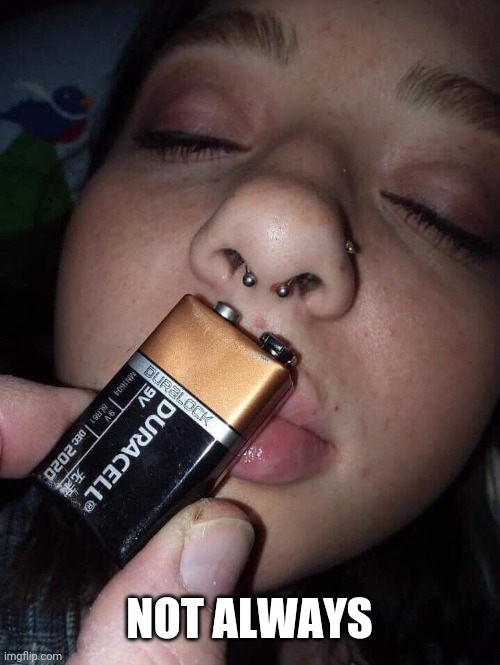 Nose Ring Battery | NOT ALWAYS | image tagged in nose ring battery | made w/ Imgflip meme maker