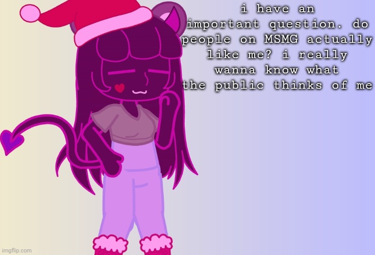 cloudz / female (i think?) | i have an important question. do people on MSMG actually like me? i really wanna know what the public thinks of me | image tagged in give,me,your,opinions | made w/ Imgflip meme maker