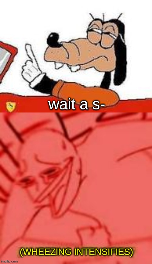 wait a sec wheeze | image tagged in wait a sec wheeze | made w/ Imgflip meme maker