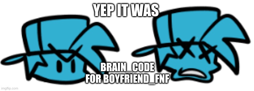 YEP IT WAS; BRAIN_CODE
FOR BOYFRIEND_FNF | image tagged in fridaynightfunkin,boyfriendfnf | made w/ Imgflip meme maker