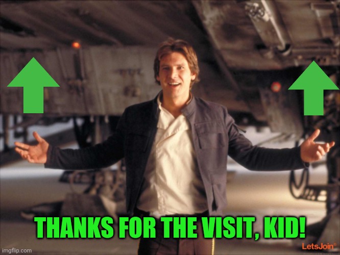 Han Solo New Star Wars Movie | THANKS FOR THE VISIT, KID! | image tagged in han solo new star wars movie | made w/ Imgflip meme maker