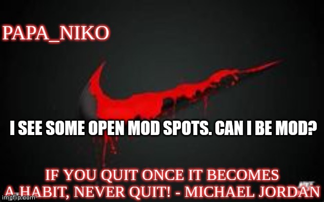 papa_niko template | I SEE SOME OPEN MOD SPOTS. CAN I BE MOD? | image tagged in papa_niko template | made w/ Imgflip meme maker