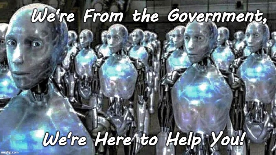 irobot | We're From the Government, We're Here to Help You! | image tagged in irobot | made w/ Imgflip meme maker