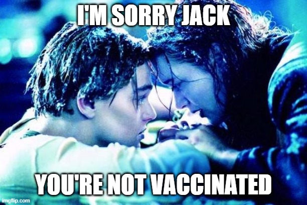 Jack not vaxxed | I'M SORRY JACK; YOU'RE NOT VACCINATED | image tagged in titanic raft | made w/ Imgflip meme maker
