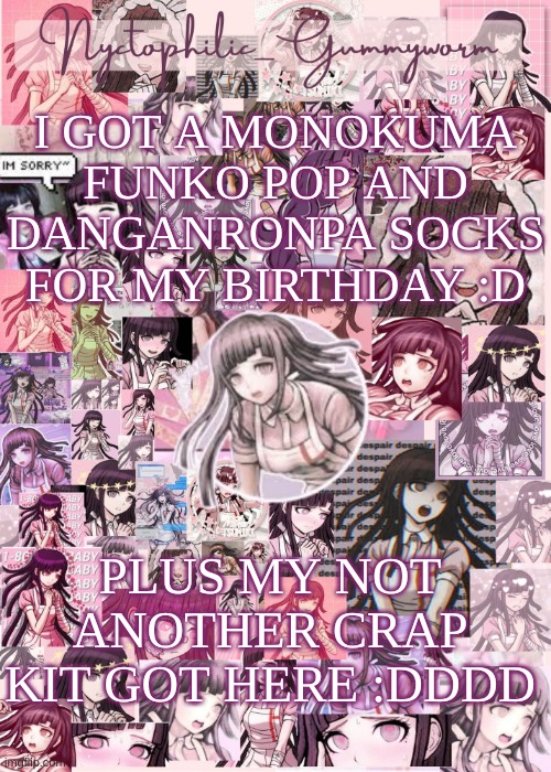 Im thinking of making the entire Danganronpa V2 cast- but i would need to finish V3 before i do it- | I GOT A MONOKUMA FUNKO POP AND DANGANRONPA SOCKS FOR MY BIRTHDAY :D; PLUS MY NOT ANOTHER CRAP KIT GOT HERE :DDDD | image tagged in updated gummyworm mikan temp cause they tinker too much- | made w/ Imgflip meme maker
