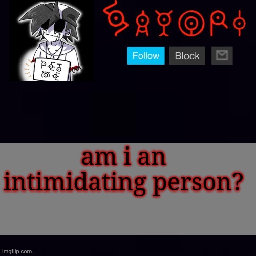 Monochrome | am i an intimidating person? | image tagged in monochrome | made w/ Imgflip meme maker