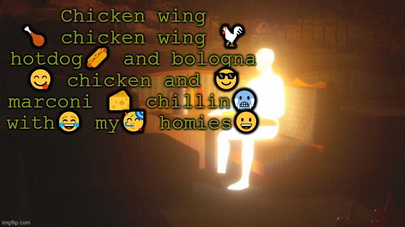 Chicken wing ? chicken wing ? hotdog? and bologna ? chicken and ? marconi ? chillin? with? my? homies? | Chicken wing 🍗 chicken wing 🐓 hotdog🌭 and bologna 😋 chicken and 😎 marconi 🧀 chillin🥶 with😂 my🥳 homies😀 | image tagged in glowing guy | made w/ Imgflip meme maker