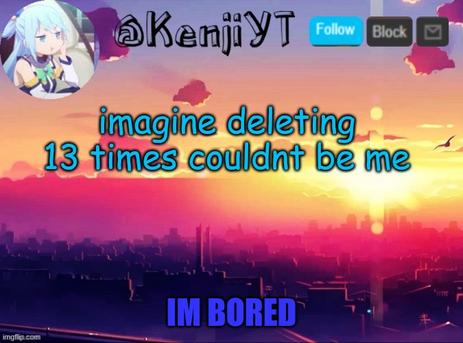 imagine making it 14 times couldnt be me | imagine deleting 13 times couldnt be me | image tagged in me first temp | made w/ Imgflip meme maker
