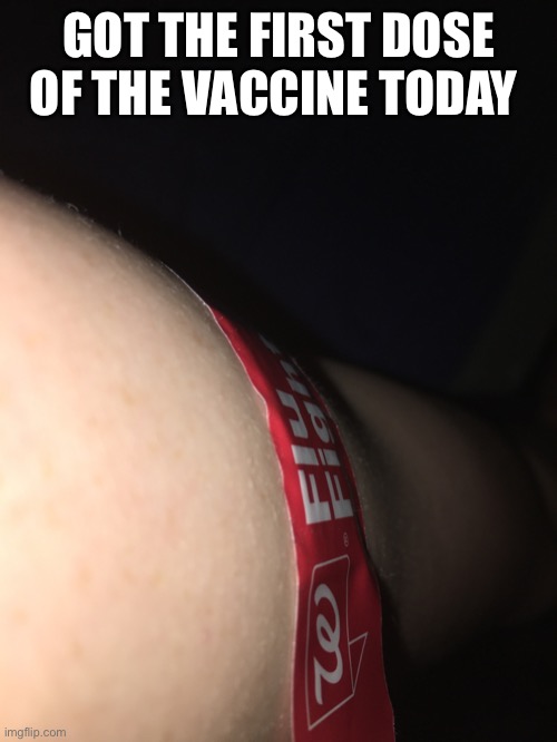 Get the next one on the thirtieth | GOT THE FIRST DOSE OF THE VACCINE TODAY | made w/ Imgflip meme maker