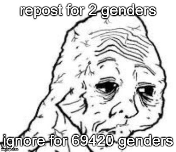 sad sac | repost for 2 genders; ignore for 69420 genders | image tagged in sad sac | made w/ Imgflip meme maker