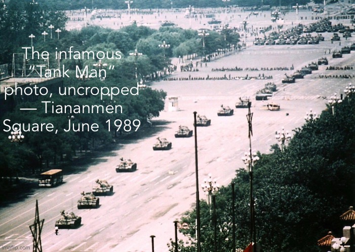 The wider photo diminishes Tankman’s humanity, but it more clearly shows the forces at work. | The infamous “Tank Man” photo, uncropped — Tiananmen Square, June 1989 | image tagged in full tiananmen square photo,tank man,china,tiananmen square,famous,photos | made w/ Imgflip meme maker