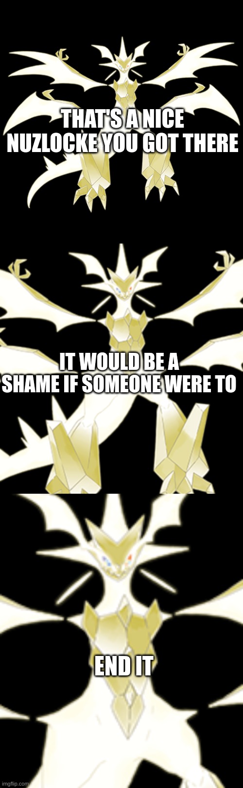 THAT'S A NICE NUZLOCKE YOU GOT THERE; IT WOULD BE A SHAME IF SOMEONE WERE TO; END IT | made w/ Imgflip meme maker