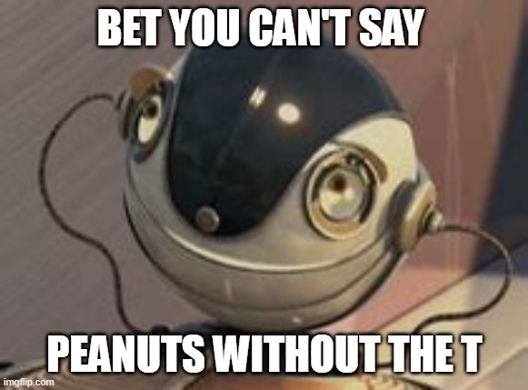 Bigweld Oh Really | BET YOU CAN'T SAY; PEANUTS WITHOUT THE T | made w/ Imgflip meme maker