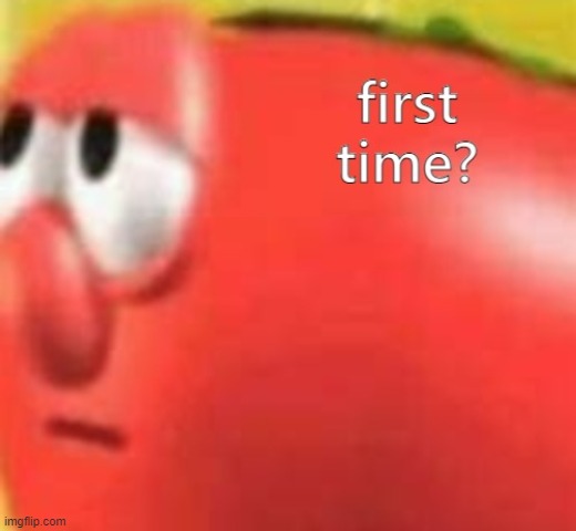 Bob First Time | image tagged in bob first time | made w/ Imgflip meme maker