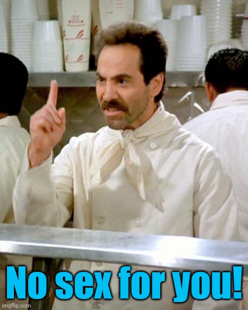 Soup Nazi | No sex for you! | image tagged in soup nazi | made w/ Imgflip meme maker