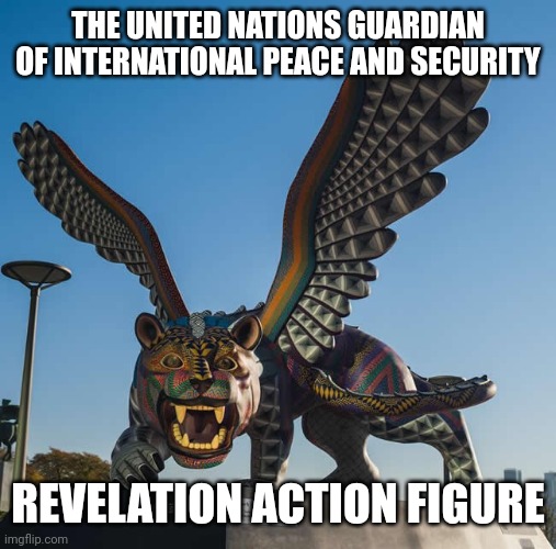 UN REVELATION ACTION FIGURE | THE UNITED NATIONS GUARDIAN OF INTERNATIONAL PEACE AND SECURITY; REVELATION ACTION FIGURE | image tagged in united nations beast guardian,revelation,united nations,beast,statue,bible | made w/ Imgflip meme maker