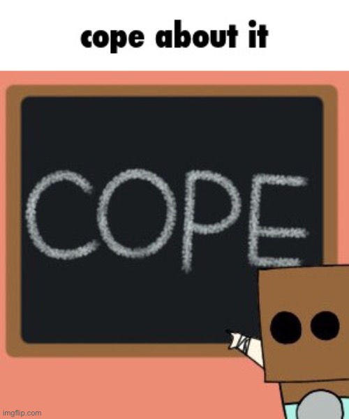 I’m still alive, don’t worry. | image tagged in cope about it | made w/ Imgflip meme maker
