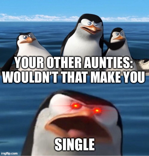 Aunties be like | YOUR OTHER AUNTIES:
WOULDN’T THAT MAKE YOU SINGLE | image tagged in wouldn't that make you with red eyes,single,no date | made w/ Imgflip meme maker