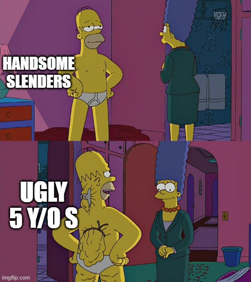 handsome wanna be XD | HANDSOME SLENDERS; UGLY 5 Y/O S | image tagged in homer simpson's back fat | made w/ Imgflip meme maker