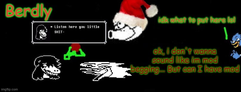 Berdly Christmas | ok, i don't wanna sound like im mod begging... But can I have mod | made w/ Imgflip meme maker