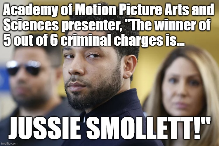 Academy of Motion Picture Arts and Sciences, "The winner of 5 out of 6 criminal charges is...JUSSIE SMOLLETT!" #juicy #Jussie | Academy of Motion Picture Arts and
Sciences presenter, "The winner of
5 out of 6 criminal charges is... JUSSIE SMOLLETT!" | image tagged in memes,jussie smollett,guilty,justice,political memes,racist | made w/ Imgflip meme maker