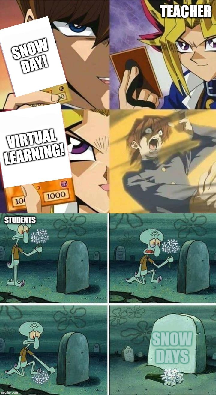  TEACHER; SNOW DAY! VIRTUAL LEARNING! | image tagged in yugioh card draw | made w/ Imgflip meme maker