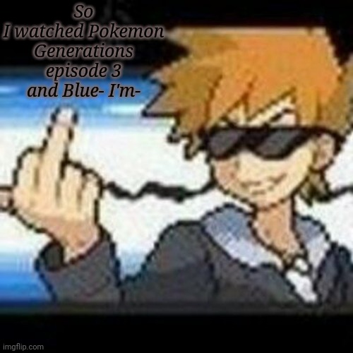 Fuk u lmaooooo | So
I watched Pokemon Generations episode 3 and Blue- I'm- | image tagged in fuk u lmaooooo | made w/ Imgflip meme maker