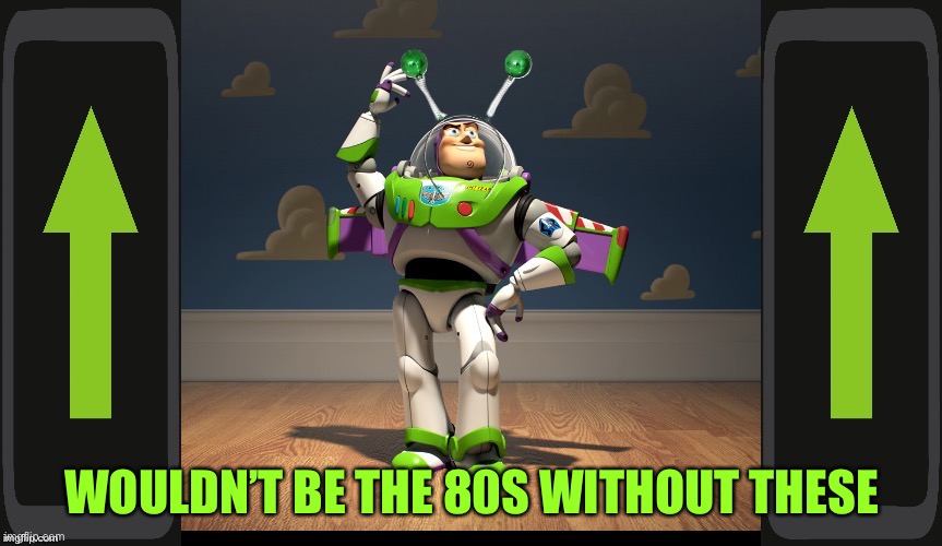 Excellente Buzz Light Year | WOULDN’T BE THE 80S WITHOUT THESE | image tagged in excellente buzz light year | made w/ Imgflip meme maker