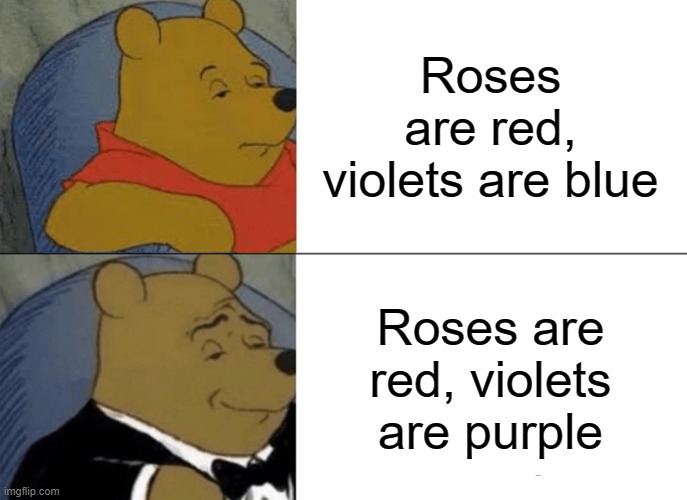 I don't get it. | Roses are red, violets are blue; Roses are red, violets are purple | image tagged in memes,tuxedo winnie the pooh | made w/ Imgflip meme maker