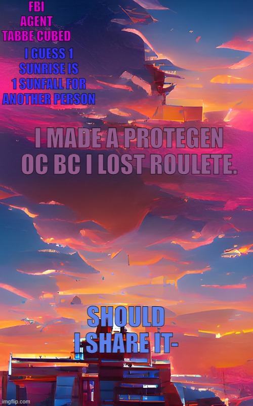 r | I MADE A PROTEGEN OC BC I LOST ROULETE. SHOULD I SHARE IT- | made w/ Imgflip meme maker