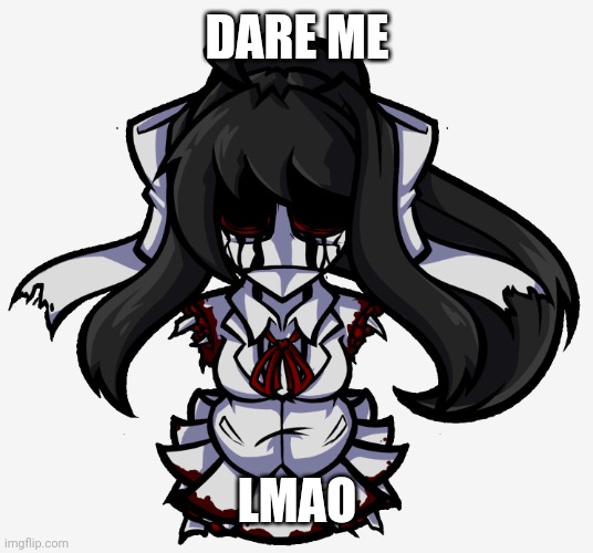 Monikrome | DARE ME; LMAO | image tagged in monikrome | made w/ Imgflip meme maker