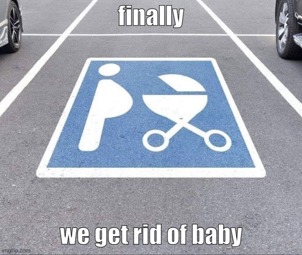 no more child | finally; we get rid of baby | image tagged in yes | made w/ Imgflip meme maker