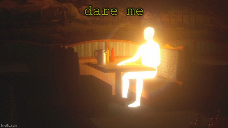 v | dare me | image tagged in glowing guy | made w/ Imgflip meme maker