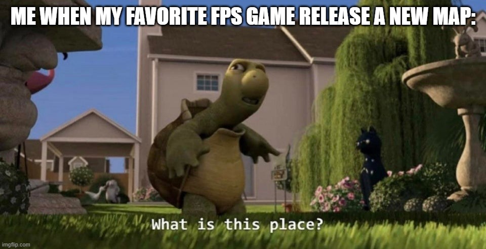 *Confused veteran noises* | ME WHEN MY FAVORITE FPS GAME RELEASE A NEW MAP: | image tagged in what is this place | made w/ Imgflip meme maker