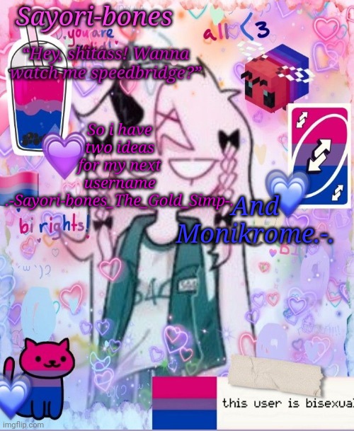 Razzy Stazzy but bi | So i have two ideas for my next username
.-Sayori-bones_The_Gold_Simp-. And Monikrome.-. | image tagged in razzy stazzy but bi | made w/ Imgflip meme maker